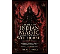The Book of Indian Magic and Witchcraft: A Practical Guide to Mantra, Tantra, Yantra, Esoteric Spirits, and Occult Powers & Rituals