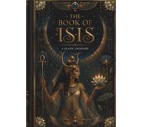 The Book of Isis: A Blank Grimoire: Luxury Egyptian Journal for Spells, Rituals, Dreams, Magic, Manifestation & Spiritual Writing