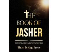 THE BOOK OF JASHER: Ancient Hebrew Chronicle of Sacred Narratives, Forgotten Patriarchs, and Prophetic Wisdom from Creation to Canaan