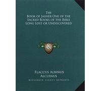 The Book of Jasher One of the Sacred Books of the Bible Long Lost or Undiscovered by Flaccus Albinus Alcuinus (2010-09-10)
