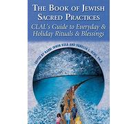 The Book of Jewish Sacred Practices: CLAL's Guide to Everyday & Holiday Rituals & Blessings