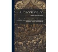 The Book of Job: A Translation From the Original Hebrew On the Basis of the Common and Earlier English Versions With an Introduction and Explanatory Notes for the English Reader