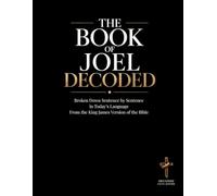 The Book of Joel Decoded: Broken Down Sentence by Sentence in Today’s Language: A Modern Bible Study Guide to Understanding the King James Version of ... of the Bible Books into Modern English)
