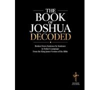 The Book of Joshua Decoded: Broken Down Sentence by Sentence in Today's Language | A Modern Bible Study Guide to Understanding the King James Version ... of the Bible Books into Modern English)