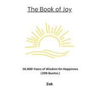 The Book of Joy: 10,000 Years of Wisdom On Happiness (200 Quotes) (Quote Books - Quotes From Great People and History)
