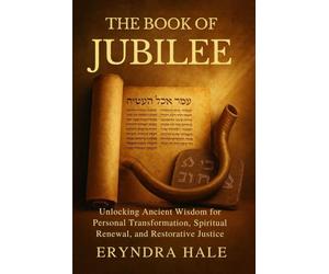 THE BOOK OF JUBILEE: Unlocking Ancient Wisdom for Personal Transformation, Spiritual Renewal, and Restorative Justice