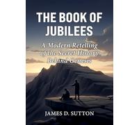 The Book of Jubilees: A Modern Retelling of the Secret History Behind Genesis (Lost Scriptures Retold)