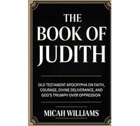 The Book of Judith: Old Testament Apocrypha on Faith, Courage, Divine Deliverance, and God’s Triumph over Oppression (Grapevine Press) (Bible Apocrypha and Gnostic Gospels Collection)