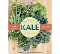 The Book of Kale and Friends: 14 Easy-to-Grow Superfoods with 130+ Recipes