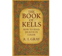The Book of Kells: How to Bind Heaven in Color