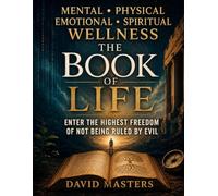 The Book of Life: Mental - Physical - Emotional - Spiritual Wellness