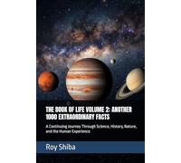 THE BOOK OF LIFE VOLUME 2: ANOTHER 1000 EXTRAORDINARY FACTS: A Continuing Journey Through Science, History, Nature, and the Human Experience (The Infinite Knowledge Series)