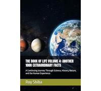 THE BOOK OF LIFE VOLUME 4: ANOTHER 1000 EXTRAORDINARY FACTS: A Continuing Journey Through Science, History, Nature, and the Human Experience (The Infinite Knowledge Series)