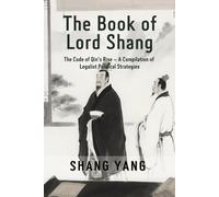 The Book of Lord Shang: The Code of Qin's Rise - A Compilation of Legalist Political Strategies