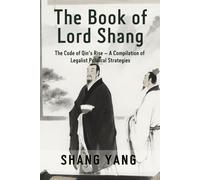 The Book of Lord Shang: The Code of Qin's Rise - A Compilation of Legalist Political Strategies