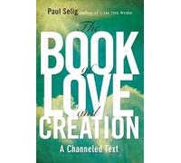 The Book of Love and Creation: A Channeled Text (Mastery Trilogy/Paul Selig)
