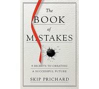 The Book of Mistakes: 9 Secrets to Creating a Successful Future