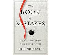 The Book of Mistakes: 9 Secrets to Creating a Successful Future