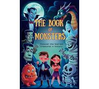 The Book of Monsters: Discover the Scariest Creatures in History: Mythical Creatures and Famous Monsters (Kid's Guide) (Famous Monsters (Books for Kids))