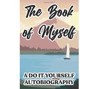 The Book Of Myself A Do It Yourself Autobiography: A Record Book For Celebrating Life And The Journey Through It, Family Keepsake Memory Book Of Stories And Advice