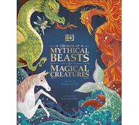 The Book of Mythical Beasts and Magical Creatures: Meet Your Favourite Monsters, Fairies, Heroes, and Tricksters from All Around Th (Mysteries, Magic and Myth)