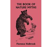 The Book of Nature Myths, Illustrated Edition (Yesterday's Classics)