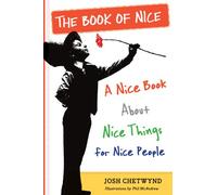 The Book of Nice: A Nice Book About Nice Things for Nice People: An Unabashedly Optimistic Exploration of Kindness, Good Deeds, Big Hearts, and Other Lovely Aspects of the Human Condition