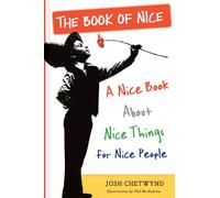 The Book of Nice: A Nice Book About Nice Things for Nice People: An Unabashedly Optimistic Exploration of Kindness, Good Deeds, Big Hearts, and Other Lovely Aspects of the Human Condition