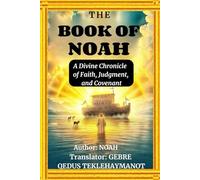 THE BOOK OF NOAH: A Divine Chronicle of Faith, Judgment, and Covenant