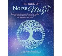 The Book of Norse Magic : Charms, Incantations and Spells Harnessing the Power of Runes, Ancient Gods and Goddesses, and More