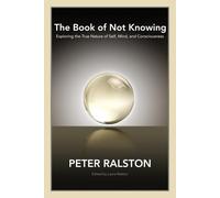The Book of Not Knowing: Exploring the True Nature by Peter Ralston (PB 2009)