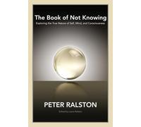 The Book of Not Knowing: Exploring the True Nature of Self, Mind, and Consciousn
