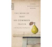 The Book of Not So Common Prayer: A New Way to Pray, A New Way to Live