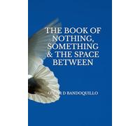 THE BOOK OF NOTHING, SOMETHING & THE SPACE BETWEEN
