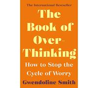 The Book of Overthinking: How to Stop the Cycle of Worry - International Bestselling Author (Gwendoline Smith - Improving Mental Health Series)
