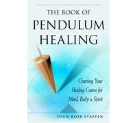 The Book of Pendulum Healing : Charting Your Healing Course for Mind, Body, & Spirit