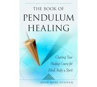 The Book of Pendulum Healing: Charting Your Healing Course for Mind, Body & Spirit