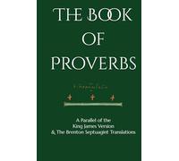 The Book of Proverbs: A Parallel of the King James Version & The Brenton Septuagint Translations
