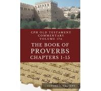 THE BOOK OF PROVERBS Chapters 1-15: CPH Old Testament Commentary: Volume 17A