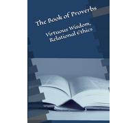 The Book of Proverbs: Virtuous Wisdom, Relational Ethics