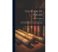The Book Of Psalms: Containing The Prayer Book Version, The Authorized Version, And The Revised Version In Parallel Columns