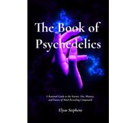 The Book of Psychedelics: A Rational Guide to the Science, Use, History, and Future of Mind-Revealing Compounds