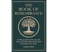 The Book of Remembrance: A clear guide to why you are here, how life really works, and the power you carry