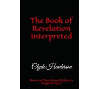 The Book of Revelation Interpreted: How Can They Know Without a Prophet? Vol. 2