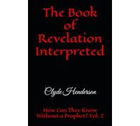 The Book of Revelation Interpreted: How Can They Know Without a Prophet? Vol. 2