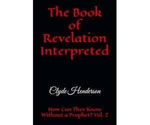 The Book of Revelation Interpreted: How Can They Know Without a Prophet? Vol. 2
