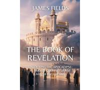 The Book of Revelation: Unlocking the Apocalypse: A Modern Guide to Faithful Living in the Last Days (Christian Theological Studies)