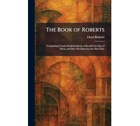The Book of Roberts: Comprising Certain Small Incidents as Recalled by One of Them, and Here Set Down for the First Time