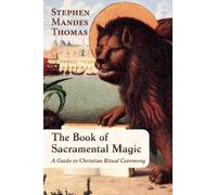 The Book of Sacramental Magic: A Guide to Christian Ritual Ceremony
