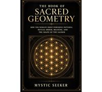 The Book of Sacred Geometry: How the World's Most Powerful Patterns Reveal Order, Meaning, and the Shape of the Sacred (The Sacred Symbols Series)